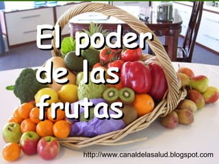 El poder de las frutas http://www.canaldelasalud.blogspot.com 