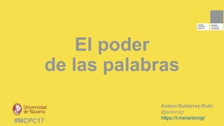 El poder
de las palabras
Antoni Gutiérrez-Rubí
@antonigr
https://t.me/antonigr
#MCPC17
 