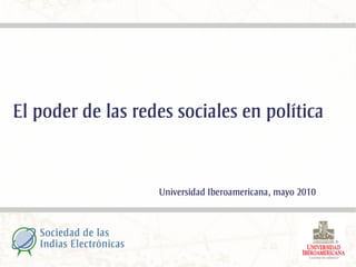 El poder de las redes sociales en política


                   Universidad Iberoamericana, mayo 2010
 