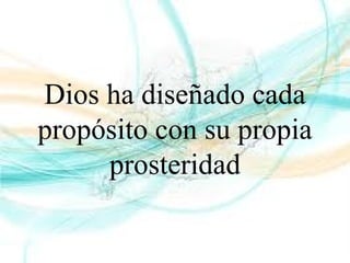 Dios ha diseñado cada
propósito con su propia
prosteridad
 