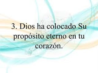 3. Dios ha colocado Su
propósito eterno en tu
corazón.
 