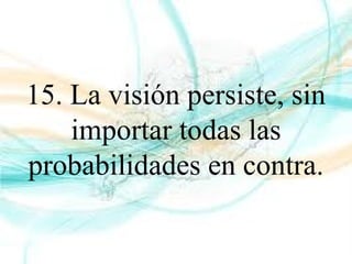 15. La visión persiste, sin
importar todas las
probabilidades en contra.
 