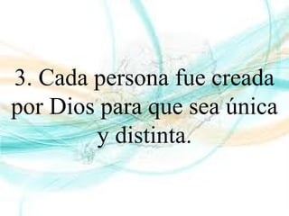 3. Cada persona fue creada
por Dios para que sea única
y distinta.
 