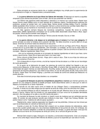 Jack Trout & Steve Rivkin El poder de lo simple
26
Estos principios se enmarcan dentro de un modelo estratégico muy simple para la supervivencia de
una empresa en el siglo xxi. Repasémoslos y actualicémoslos.
1. La guerra defensiva es la que libran los líderes del mercado. El liderazgo se reserva a aquellas
empresas cuyos clientes las perciben como el líder. (No los que pretenden ser líderes.)
Los líderes más agresivos están dispuestos a atacarse a sí mismos con nuevas ideas. Desde hace
tiempo hemos usado Gillette como un buen ejemplo de un defensor clásico. Periódicamente sustituyen los
productos, aunque se vendan bien, con nuevas ideas. Hemos tenido cuchillas dobles (Trac-II), cuchillas
dobles ajustables (Atra/ Contour), con amortiguador (Sensor) y ahora tenemos las cuchillas triples (Mach 3).
A una empresa que se mantiene en movimiento no se le acumulan los competidores.
Un líder agresivo siempre bloquea las maniobras competitivas. Cuando Bic lanzó la cuchilla
desechable, Gillette rápidamente contraatacó con la cuchilla doble desechable (Good News o Blue, según
los países). Ahora domina también esta categoría.
De esta forma, Gillette mantiene el 60 por 100 de cuota de mercado. Eso es un líder.
2. La guerra ofensiva o de ataque es la estrategia para el número 2 o 3 en una categoría. El
primer principio es evitar la fortaleza de la posición del líder. Se debe encontrar un punto débil en el que
atacar. Entonces se enfocan todos los esfuerzos en ese punto.
En estos años, la cadena de pizzas de mayor crecimiento en EE.UU. es Papa John's Pizza. Atacaron
a Pizza Hut en su punto débil: los ingredientes. John Schnatter, su fundador, se hizo con la mejor salsa de
tomate del país. Era una salsa que las otras cadenas no podían comprar. Esto se convirtió en la clave de su
concepto, «Mejores ingredientes. Mejor Pizza».
John se ha mantenido enfocado en el concepto de mejores ingredientes en todo lo que hace, como
queso y guarniciones. Hasta filtra el agua para hacer una masa mejor.
Como informó el Wall Street Journal, «Papa John`s está en alza». Éste no es el tipo de noticia que
pone muy contenta a Pizza Hut.
Con el desarrollo en el que vivimos, una de las mejores formas de atacar a un líder es con tecnología
de nueva generación.
En el sector de la fabricación de papel, los sistemas de control de calidad han llegado a ser una
carrera entre Measurex, el líder actual, y AccuRay (Grupo ABB), el anterior líder de sistemas que miden la
uniformidad del papel mientras se está fabricando. AccuRay acaba de atacar a Measurex con una nueva
generación de escaneo electrónico, que mide la hoja entera, en vez de sólo partes de ella. Esta nueva arma
se llama «Hyper Sean Full Sheet Imaging» y promete una medida de control de calidad que Measurex no
puede alcanzar.
Esta idea funcionará porque deja obsoleto a su competidor.
3. La guerra de flanqueo es para los competidores pequeños o nuevos que intentan ganarse una
posición en una categoría evitando la batalla principal. Suele desarrollarse sobre un área que no esté en
disputa y la sorpresa es un factor importante.
A menudo es una idea nueva como el helado de lujo (Háagen Dazs) o computadoras portátiles
(Toshiba). A veces es una idea antigua que de repente se pone de moda, como los vehículos 4x4 (Jeep).
Una maniobra brillante ha sido la realizada en el mundo del golf. Mientras otros se han centrado en
drivers y hierros, Adams Golf ha entrado en una especialidad a la que nunca se ha prestado demasiada
atención. (Son los golpes en la calle a unos 200 metros del green.).
Su maniobra de flanqueo ha sido introducir un diseño nuevo de maderas que son perfectas para las
calles. El nombre de este producto sencillo pero brillante lo dice todo: «Tight Lies Fairway Woods» (se
podría traducir como “maderas de calle de apoyo ajustado”).
Rápidamente, estas maderas especiales han llegado a ser las preferidas. (Incluso son las únicas que
usan los profesionales sin cobrarle al fabricante por ello.)
Cuando un joven de 19 años, Michael Dell, empezó con su propia empresa de ordenadores, sabía
que no iba a poder quitarle espa ció a las empresas establecidas en los puntos de venta. Sin embargo, las
reglas de ese momento obligaban a vender las computadoras en tiendas. La gente del sector creía que los
clientes nunca se fiarían de una empresa de venta por correo, de un artículo de gama tan alta.
Michael Dell rompió la regla. Flanqueó a la industria y comercializó directamente. Creó una empresa
que en cinco años llegó a facturar 800 millones de dólares y que se ha expandido por casi todo el mundo.
 