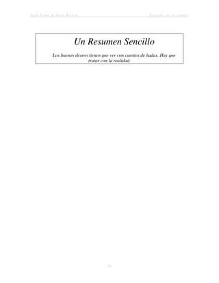 Jack Trout & Steve Rivkin El poder de lo simple
54
Un Resumen Sencillo
Los buenos deseos tienen que ver con cuentos de hadas. Hay que
tratar con la realidad.
 
