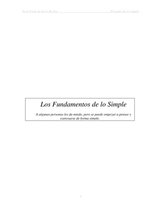 Jack Trout & Steve Rivkin El poder de lo simple
6
Los Fundamentos de lo Simple
A algunas personas les da miedo, pero se puede empezar a pensar y
expresarse de forma simple.
 