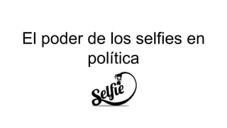 El poder de los selfies en
política
 