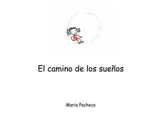 El camino de los sueños



       Maria Pacheco
 