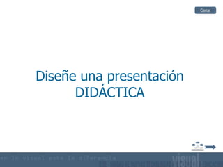 Cerrar




Diseñe una presentación
      DIDÁCTICA
 