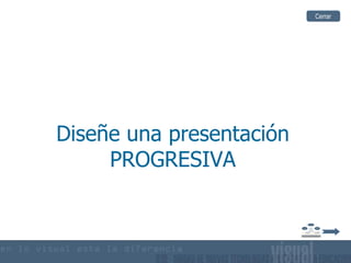 Cerrar




Diseñe una presentación
     PROGRESIVA
 