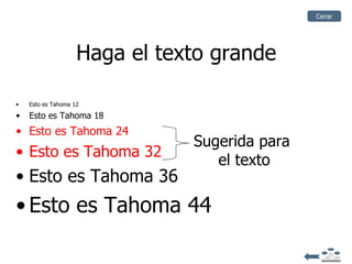 Cerrar




                    Haga el texto grande

•   Esto es Tahoma 12

•   Esto es Tahoma 18
• Esto es Tahoma 24
                               Sugerida para
• Esto es Tahoma 32
                                  el texto
• Esto es Tahoma 36
• Esto es Tahoma 44
 