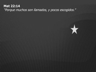 Mat 22:14
“Porque muchos son llamados, y pocos escogidos.”
 