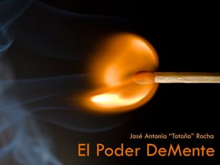 José Antonio “Totoño” Rocha

El Poder DeMente
 