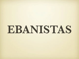 EBANISTAS
 