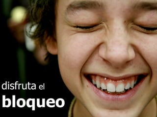 disfruta el
bloqueo
 