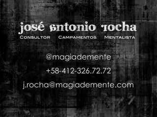José Antonio Rocha
Consultor   Campamentos   Mentalista




       @magiademente
       +58-412-326.72.72
 j.rocha@magiademente.com
 
