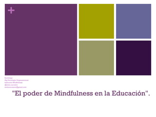 +
"El poder de Mindfulness en la Educación".
Sociólogo
Mg Psicología Organizacional
Instructor Mindfulness
@sixto.carrasco
sixtocarrascov@gmail.com
 