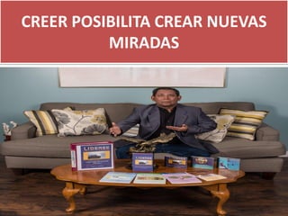 CREER POSIBILITA CREAR NUEVAS
MIRADAS
 