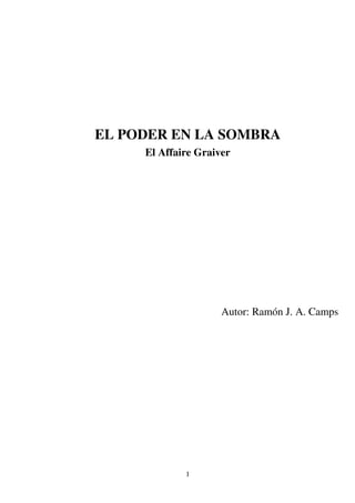 1
EL PODER EN LA SOMBRA
El Affaire Graiver
Autor: Ramón J. A. Camps
 