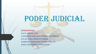PODER JUDICIAL
INTEGRANTES:
Kate Longa Cusi
Leonardo Emiliano Román Gutierrez
Dylan Gael Monzon Ochoa
Fabrizio Fernando Ccora Curuta
Dana Frisancho Varrantes
 