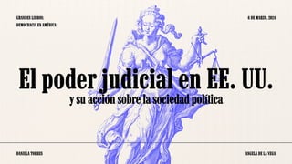 El poder judicial en EE. UU.
GRANDES LIBROS:
DEMOCRACIA EN AMÉRICA
6 DE MARZO, 2024
ANGELA DE LA VEGA
DANIELA TORRES
y su acción sobre la sociedad política
 