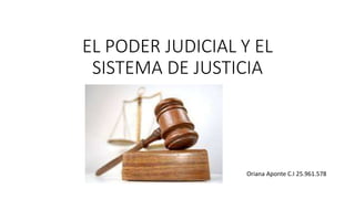 EL PODER JUDICIAL Y EL
SISTEMA DE JUSTICIA
Oriana Aponte C.I 25.961.578
 