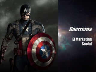Guerreros:
El Marketing
Social
 