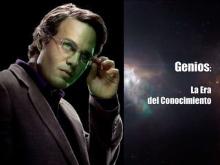 Genios:
La Era
del Conocimiento
 