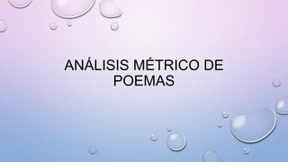 ANÁLISIS MÉTRICO DE
POEMAS
 
