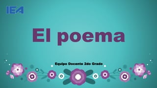 El poema
Equipo Docente 2do Grado
 