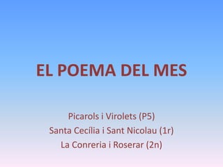 EL POEMA DEL MES

     Picarols i Virolets (P5)
 Santa Cecília i Sant Nicolau (1r)
   La Conreria i Roserar (2n)
 