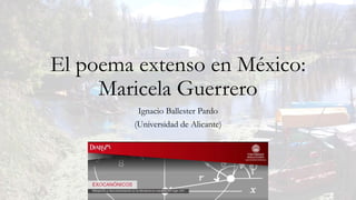 El poema extenso en México:
Maricela Guerrero
Ignacio Ballester Pardo
(Universidad de Alicante)
 