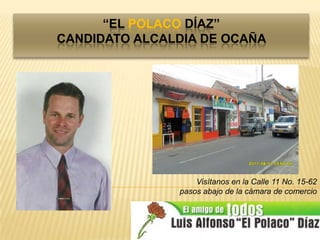“El Polaco Díaz” Candidato alcaldia de ocaña Visítanos en la Calle 11 No. 15-62  pasos abajo de la cámara de comercio  