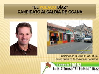 “El Polaco Díaz” Candidato alcaldia de ocaña Visítanos en la Calle 11 No. 15-62  pasos abajo de la cámara de comercio  