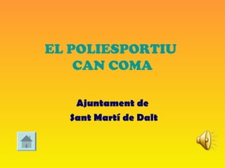 EL POLIESPORTIU
    CAN COMA

   Ajuntament de
  Sant Martí de Dalt
 