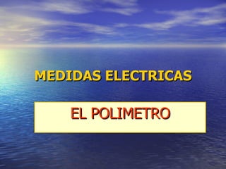 MEDIDAS ELECTRICAS EL POLIMETRO 