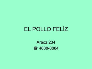 EL POLLO FELÍZ Aráoz 234    4888-8884 