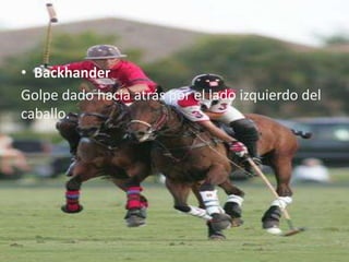 • Backhander
Golpe dado hacia atrás por el lado izquierdo del
caballo.
 