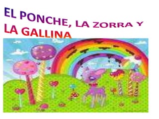 EL PONCHE, LA ZORRA Y  LA GALLINA 