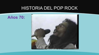 HISTORIA DEL POP ROCK
Años 70:
 