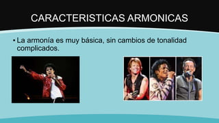 CARACTERISTICAS ARMONICAS
▪ La armonía es muy básica, sin cambios de tonalidad
complicados.
 