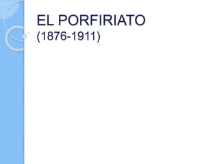 EL PORFIRIATO
(1876-1911)
 