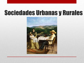 Sociedades Urbanas y Rurales
 