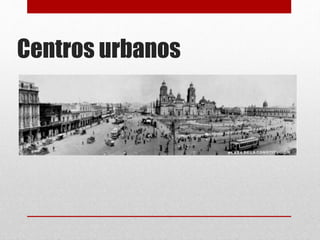 Centros urbanos
 