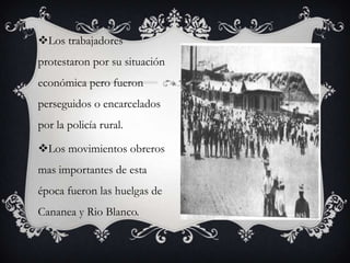 Los trabajadores
protestaron por su situación
económica pero fueron
perseguidos o encarcelados
por la policía rural.

Los movimientos obreros
mas importantes de esta
época fueron las huelgas de
Cananea y Rio Blanco.
 