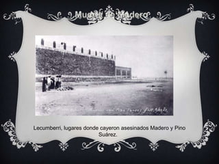 Lecumberri, lugares donde cayeron asesinados Madero y Pino
                         Suárez.
 