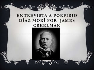 ENTREVISTA A PORFIRIO
 DÍAZ MORÍ POR JAMES
      CREELMAN
 