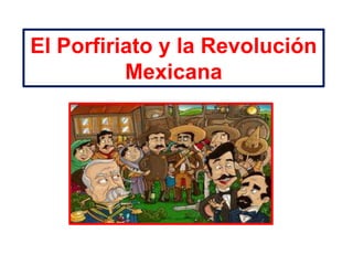 El Porfiriato y la Revolución
          Mexicana
 