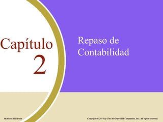 Repaso de
Contabilidad
2
Capítulo
Copyright © 2011 by The McGraw-Hill Companies, Inc. All rights reserved.McGraw-Hill/Irwin
 
