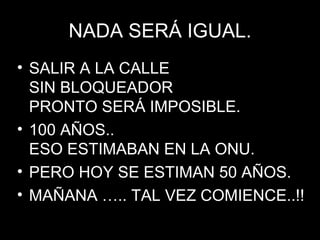 NADA SERÁ IGUAL. SALIR A LA CALLE  SIN BLOQUEADOR  PRONTO SERÁ IMPOSIBLE. 100 AÑOS..  ESO ESTIMABAN EN LA ONU. PERO HOY SE ESTIMAN 50 AÑOS. MAÑANA ….. TAL VEZ COMIENCE..!! 